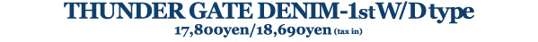 THUNDER GATE DENIM-1stW/Dtype 17,800yen/18,690yen(tex in)